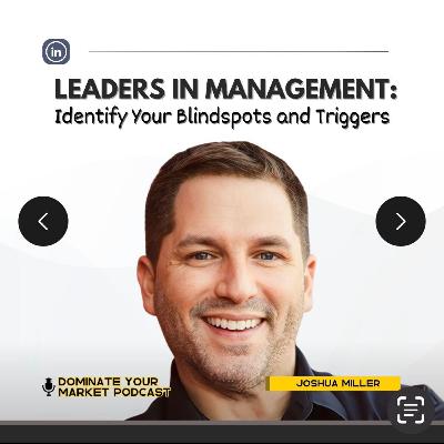 Leaders in Management: Identify Your Blindspots and Triggers With Joshua Miller