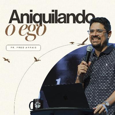 #276 - Aniquilando o ego - Pr. Fred Arrais