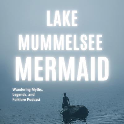 Wandering Myths, Legends, and Folklore Podcast Episode 1: Lake Mummelsee Mermaid