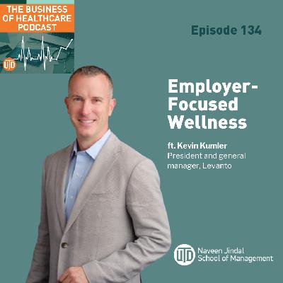 The Business of Healthcare Podcast, Episode 134: Employer-Focused Wellness The Business of Healthcare Podcast, Episode 134: Employer-Focused Wellness