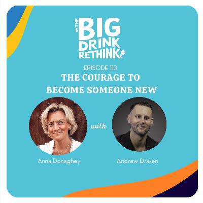 Ep 113: The Courage To Become Someone New with Andrew Drasen | Rethinking Alcohol | Ep 113: The Courage To Become Someone New with Andrew Drasen | Rethinking Alcohol |