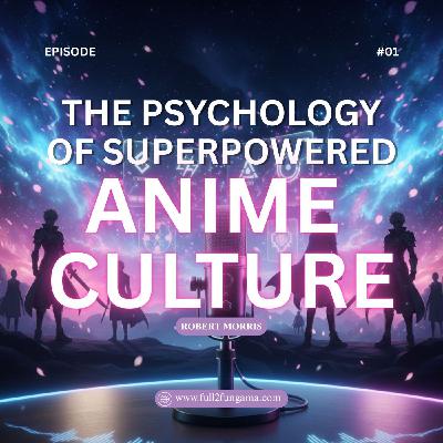 The Psychology of Superpowered Anime Culture The Psychology of Superpowered Anime Culture