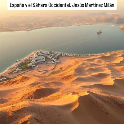 España y el Sáhara Occidental, con Jesús Martínez Milán, profesor titular de la ULPGC España y el Sáhara Occidental, con Jesús Martínez Milán, profesor titular de la ULPGC