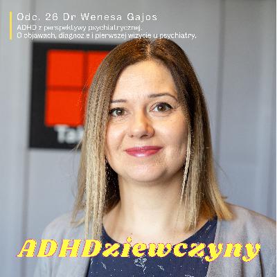 Dr Wenesa Gajos - ADHD z perspektywy psychiatrycznej. O objawach, diagnozie i pierwszej wizycie u psychiatry