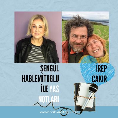 Şengül Hablemitoğlu ile Yas Notları – Konuk: İrep Çakır