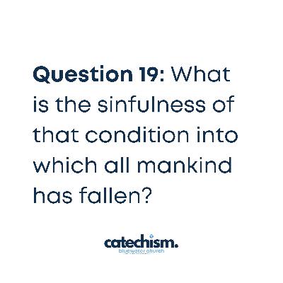 Q19: What is the sinfulness of that condition into which all mankind has fallen?