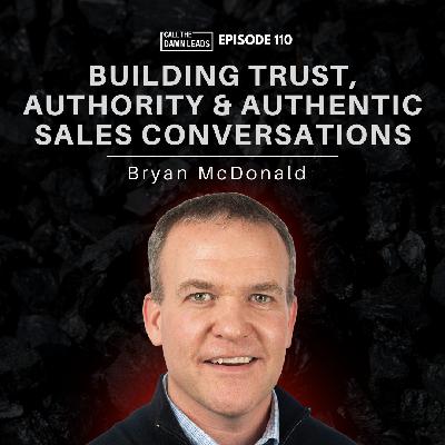 Episode 110 – Building Trust, Authority & Authentic Sales Conversations with Bryan McDonald Episode 110 – Building Trust, Authority & Authentic Sales Conversations with Bryan McDonald