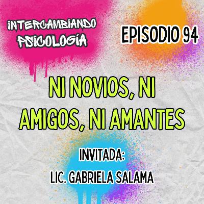 EP. 94 - Ni novios, ni amigos, ni amantes (Con la Lic. Gabriela Salama) EP. 94 - Ni novios, ni amigos, ni amantes (Con la Lic. Gabriela Salama)