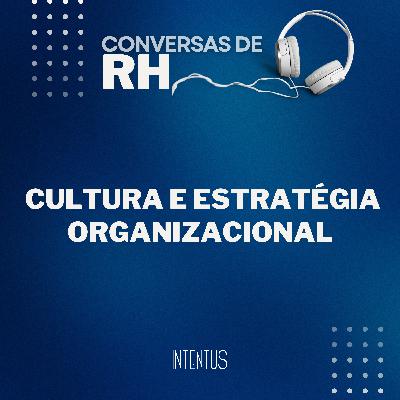 Conversas de RH - Cultura e Estratégia Organizacional