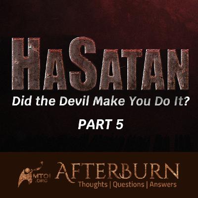 Episode 1107: Afterburn | HaSatan | Did the Devil Make You Do It? | Part 5