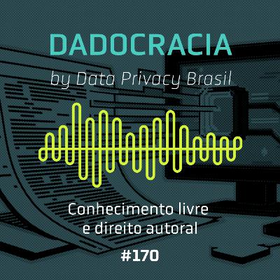 Dadocracia - ep. 170 - Conhecimento livre e direito autoral