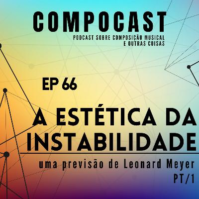 EP 66 - A ESTÉTICA DA INSTABILIDADE [PT/1] (uma previsão de Leonard Meyer)