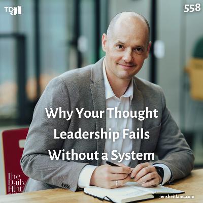 558 - Why Your Thought Leadership Fails Without a System 558 - Why Your Thought Leadership Fails Without a System