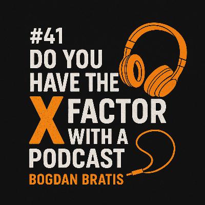 #41 Do you have the X Factor with a Podcast - Bogdan Bratis