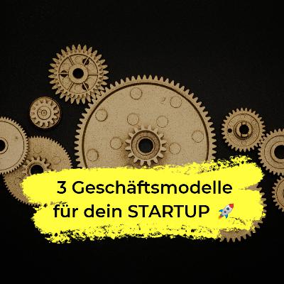 #12: 3 Geschäftsmodelle um ein Startup zu gründen 🚀