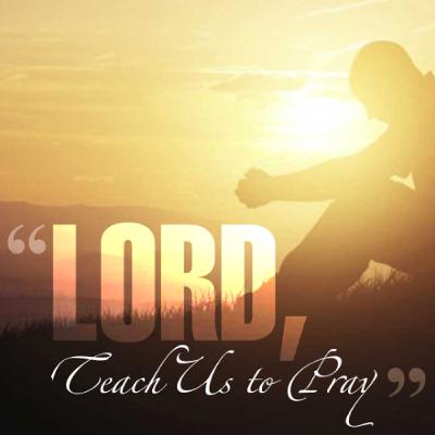 Lord, Teach Us To Pray (Part 2)