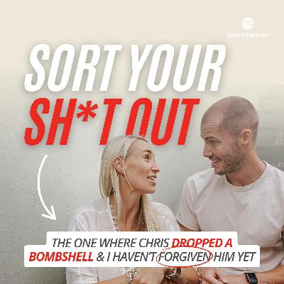 Sort Your Sh*t Out: The One Where Chris Dropped a Bombshell and I Haven’t Forgiven Him Yet