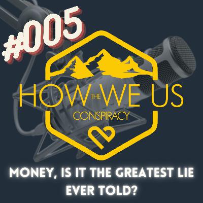 #005 - Money, Is It the Greatest Lie Ever Told?