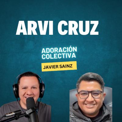 Ep.7 Arvi Cruz / Un Billón para Jesús / Javier Sainz / Adoración Colectiva