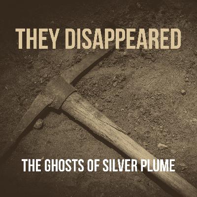 THEY DISAPPEARED: The Ghosts of Silver Plume