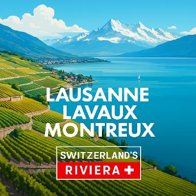 Exploring Switzerland’s Lake Geneva Region: A Deep Dive into Lausanne, Lavaux and Montreux area