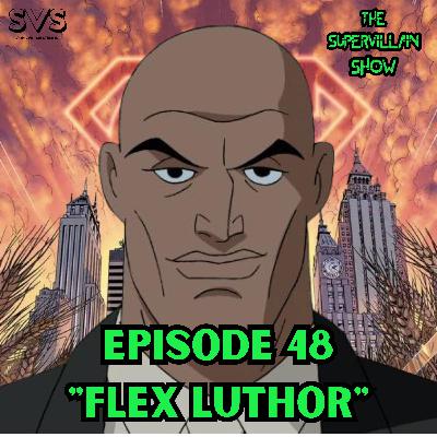 EP. 48 "FLEX LUTHOR"