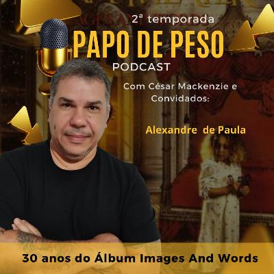 Papo de Peso - 30 anos do álbum Images And Words Papo de Peso - 30 anos do álbum Images And Words