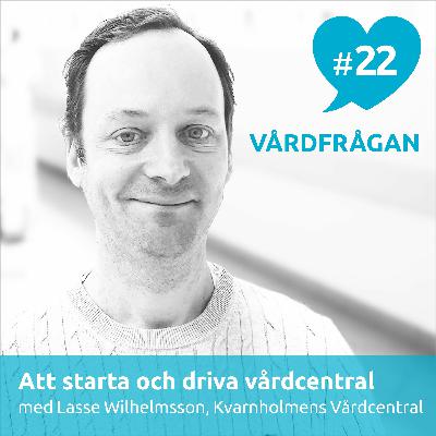 22: Att starta och driva vårdcentral med Lasse Wilhelmsson, Kvarnholmens Vårdcentral 22: Att starta och driva vårdcentral med Lasse Wilhelmsson, Kvarnholmens Vårdcentral