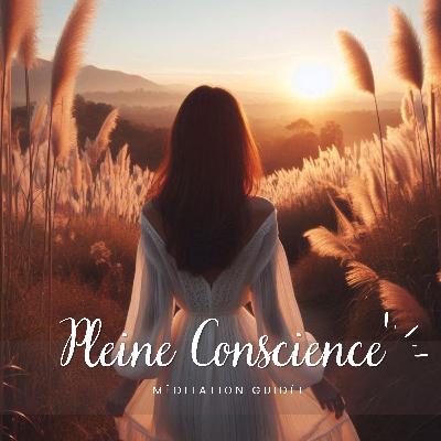 Méditation Guidée de Pleine Conscience pour Cultiver ta Sérénité 😌