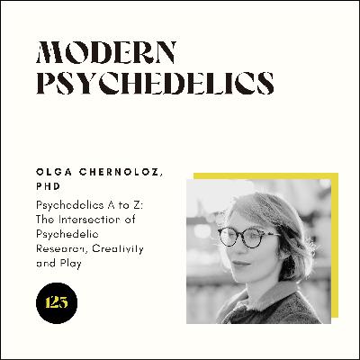 123 | Psychedelics A to Z: The Intersection of Psychedelic Research, Creativity and Play w/ Olga Chernoloz