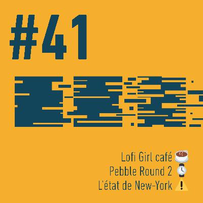 #41 - ☕️ Lofi Girl café | ⌚️ Pebble Round 2 | ⚠️ L’état de New-York