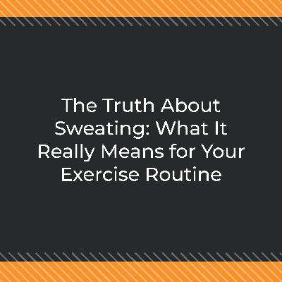 The Truth About Sweating: What It Really Means for Your Exercise Routine