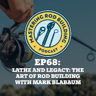 Lathe and Legacy: The Art of Rod Building with Mark Blabaum