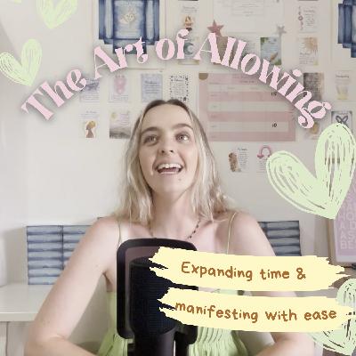 The Art of Allowing ~ Expanding Time & Manifesting with Ease