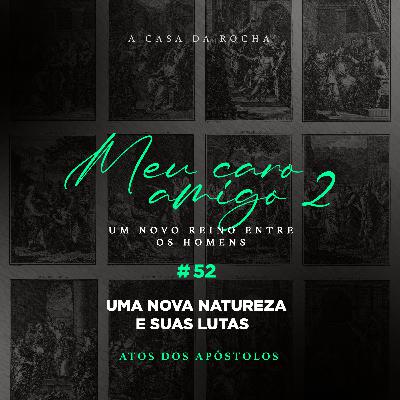 #52 - Uma nova natureza e suas lutas | MEU CARO AMIGO 2 - Jorge Bruno #52 - Uma nova natureza e suas lutas | MEU CARO AMIGO 2 - Jorge Bruno