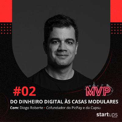 Do dinheiro digital às casas modulares - Diogo Roberte | PicPay e Capsu