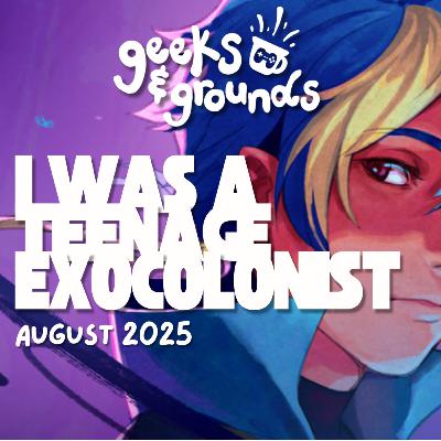I Was A Teenage Exocolonist 🚀 Geeks & Grounds Podcast