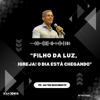 “Filhos da Luz — Acorda, Igreja! O Dia Está Chegando” - Pr. Ailton Nascimento “Filhos da Luz — Acorda, Igreja! O Dia Está Chegando” - Pr. Ailton Nascimento