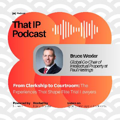 Episode 10: Bruce Wexler - Global Co-Chair of Intellectual Property at Paul Hastings