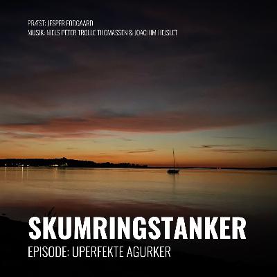 Skumringstanker - Uperfekte Agurker - Jesper Fodgaard 02.10.24 Skumringstanker - Uperfekte Agurker - Jesper Fodgaard 02.10.24