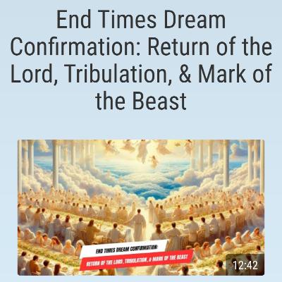 End Times Dream Confirmation: Return of the Lord, Tribulation, & Mark of the Beast