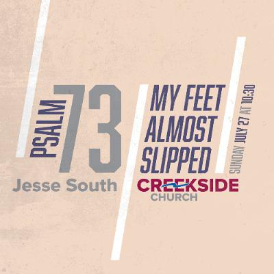 Psalm 73 - My Feet Almost Slipped Psalm 73 - My Feet Almost Slipped