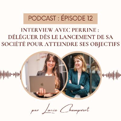 Épisode 12 - Interview avec Perrine : déléguer dès le lancement de sa société pour atteindre ses objectifs
