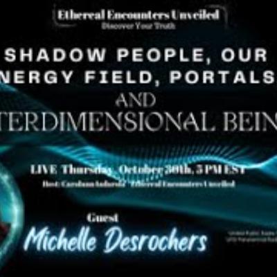 Ethereal Encounters - Shadow People_ Portals_ Interdimensional Beings with Michelle Desrochers