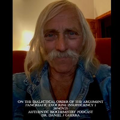 On the Dialectical Order of the ArgumentPancreatic Exocrine Insufficiency I28Nov25Authentic Biochemistry PodcastDr. Daniel J Guerra On the Dialectical Order of the ArgumentPancreatic Exocrine Insufficiency I28Nov25Authentic Biochemistry PodcastDr. Daniel J Guerra