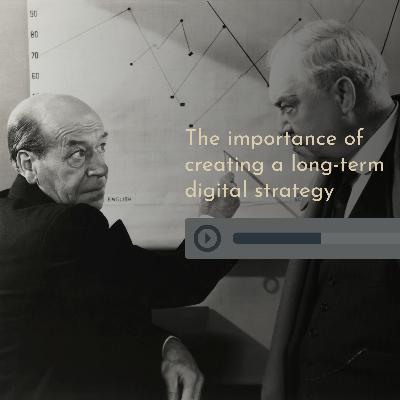 The importance of creating a long-term digital strategy The importance of creating a long-term digital strategy