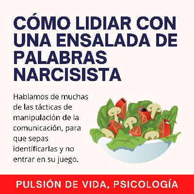 Cómo lidiar con la ensalada de palabras narcisista