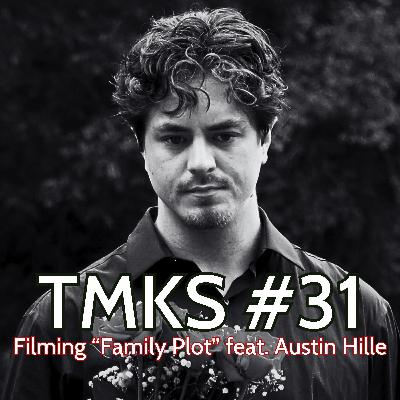 TMKS #31 – Filming "Family Plot" feat. Austin Hille