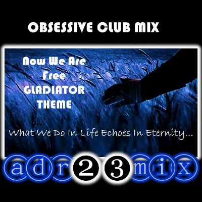 NOW WE ARE FREE Obsessive Club Mix (adr23mix) Special DJs Editions (GLADIATOR THEME)