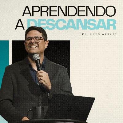 #278 - Aprendendo a descansar - Pr. Fred Arrais